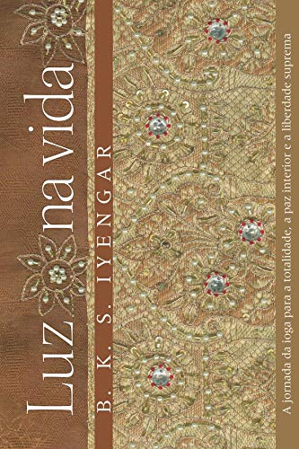 A Luz Na Vida. A Jornada Da Ioga Para A Totalidade Paz Interior E A Liberdade Suprema (Em Portuguese do Brasil)