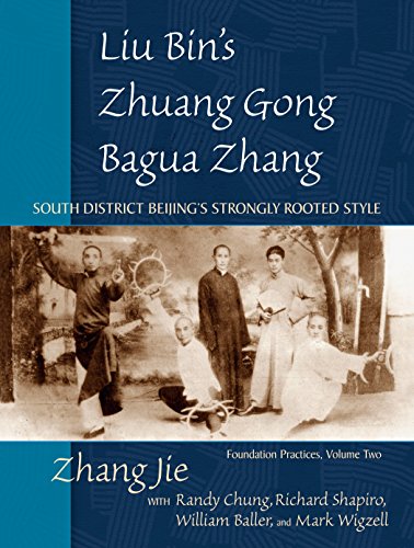 Liu Bin's Zhuang Gong Bagua Zhang, Volume Two: South District Beijing's Strongly Rooted Style: Foundation Practices, Volume Two: 2