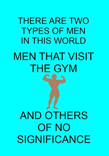 THERE ARE TWO TYPES OF MEN IN THIS WORLD MEN THAT VISIT THE GYM AND OTHERS OF NO SIGNIFICANCE: NOTEBOOKS MAKE IDEAL GIFTS AT ALL TIMES OF YEAR BOTH AS PRESENTS AND FOR COMPETITION PRIZES.