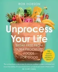 Unprocess Your Life: The new cookbook to help you break free from ultra-processed foods, Robert Hobson - View at Amazon